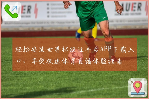 轻松安装世界杯投注平台APP下载入口，享受极速体育直播体验指南