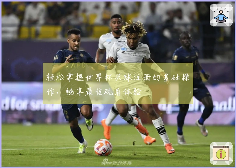 轻松掌握世界杯买球注册的基础操作，畅享最佳观看体验